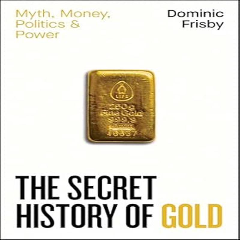The Secret History of Gold: Myth, Money, Politics and Power (Hardcover)