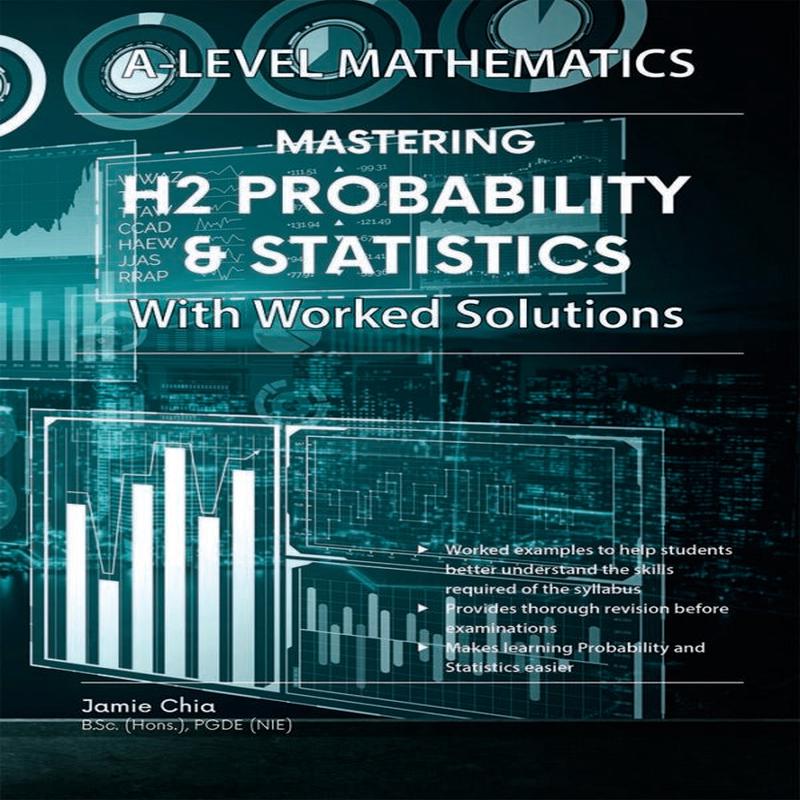 A-Level Mathematics Mastering H2 Probability & Statistics With Worked Solutions