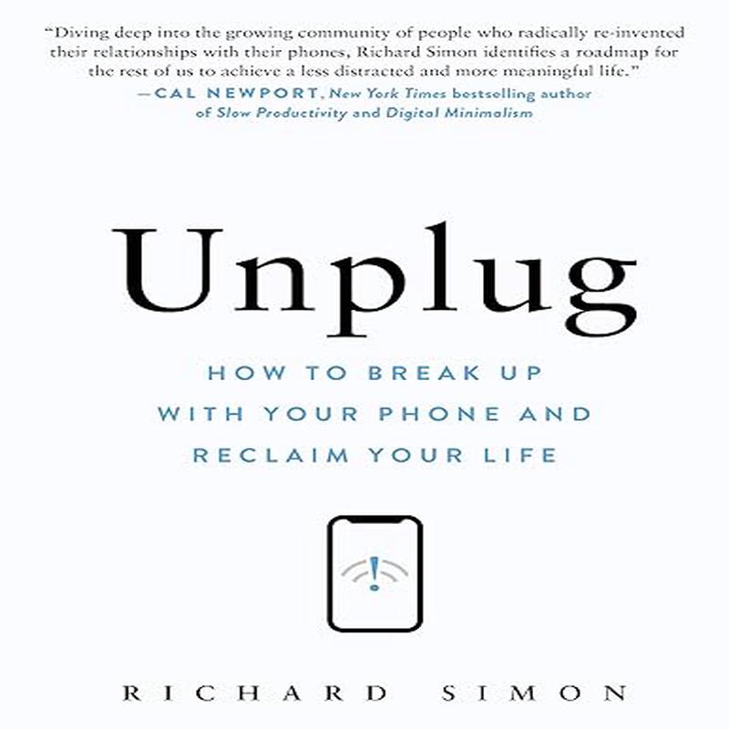 Unplug: How to Break Up with Your Phone and Reclaim Your Life