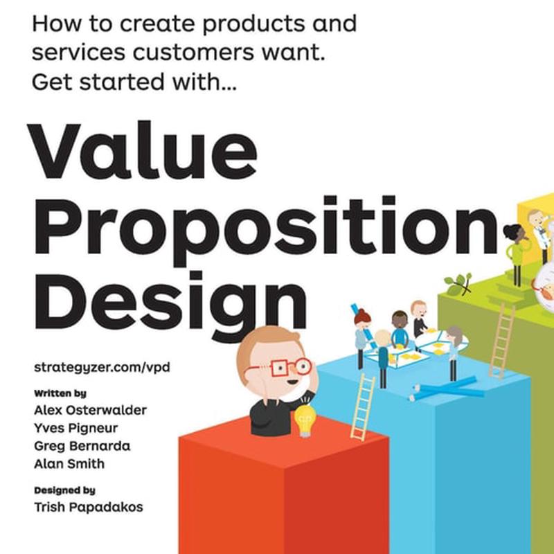 Value Proposition Design: How to Create Products and Services Customers Want (The Strategyzer Series)