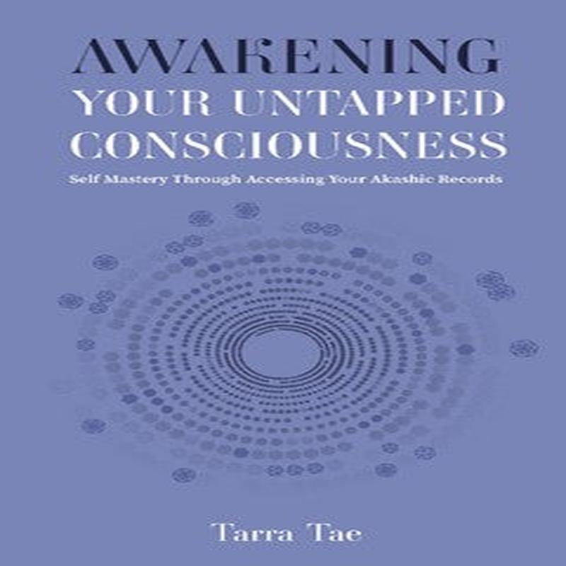 Awakening Your Untapped Consciousness: Self Mastery Through Accessing Your Akashic Records