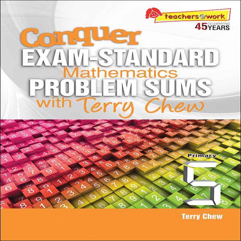 Primary 5 Conquer EXAM-STANDARD Mathematics PROBLEM SUMS with Terry Chew - 2nd Edition