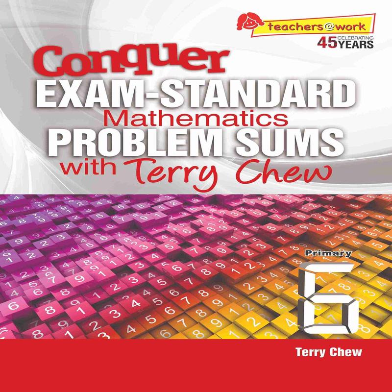 Primary 6 Conquer EXAM-STANDARD Mathematics PROBLEM SUMS with Terry Chew - 2nd Edition