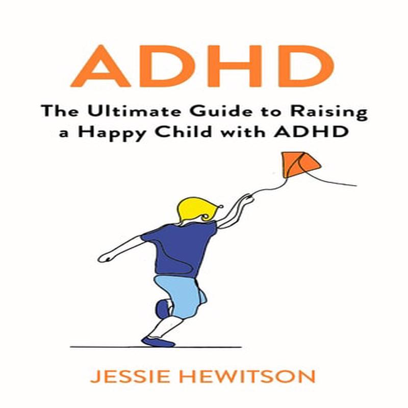 ADHD: How to Raise a Happy Child with ADHD