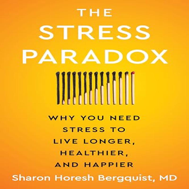 The Stress Paradox: Why You Need Stress to Live Longer, Healthier, and HappierAn Essential Stress Management Companion with a Mind-Body-Soul Approach
