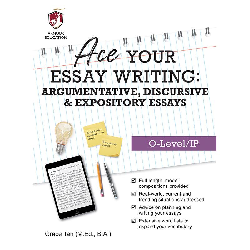 Ace Your Essay Writing Argumentative, Discursive & Expository Essays (O-Level/IP)