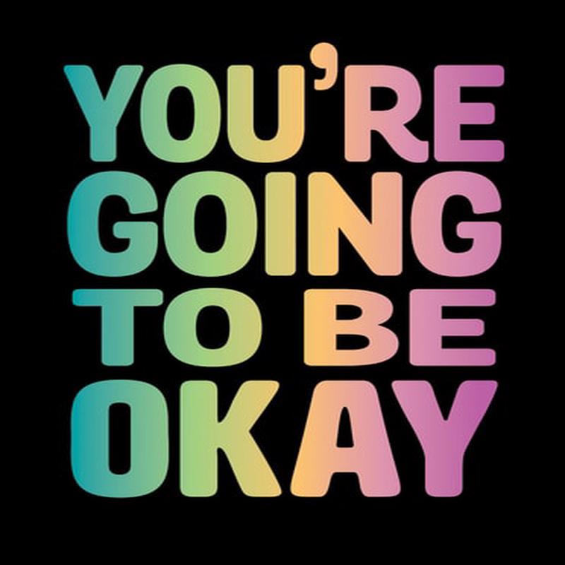 YOU'RE GOING TO BE OKAY: POSITIVE QUOTE
